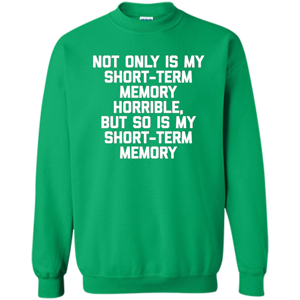 My Short Term Memory Is Horrible T-shirt Irish Green
