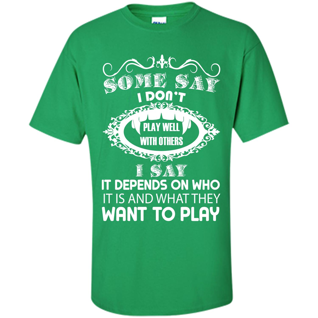 Some Say I Don‰۪t Play Well With Others I Say It Depends On T-shirt Irish Green