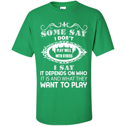 Some Say I Don‰۪t Play Well With Others I Say It Depends On T-shirt Irish Green