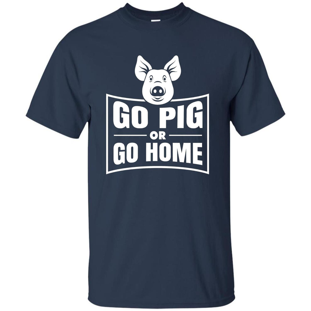 Go Pig Or Go Home Funny Gift Pig T-shirt Navy