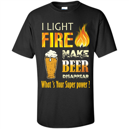 Beer T-shirt I Light Fireb Make Beer Disappear What's Your Super Power Black