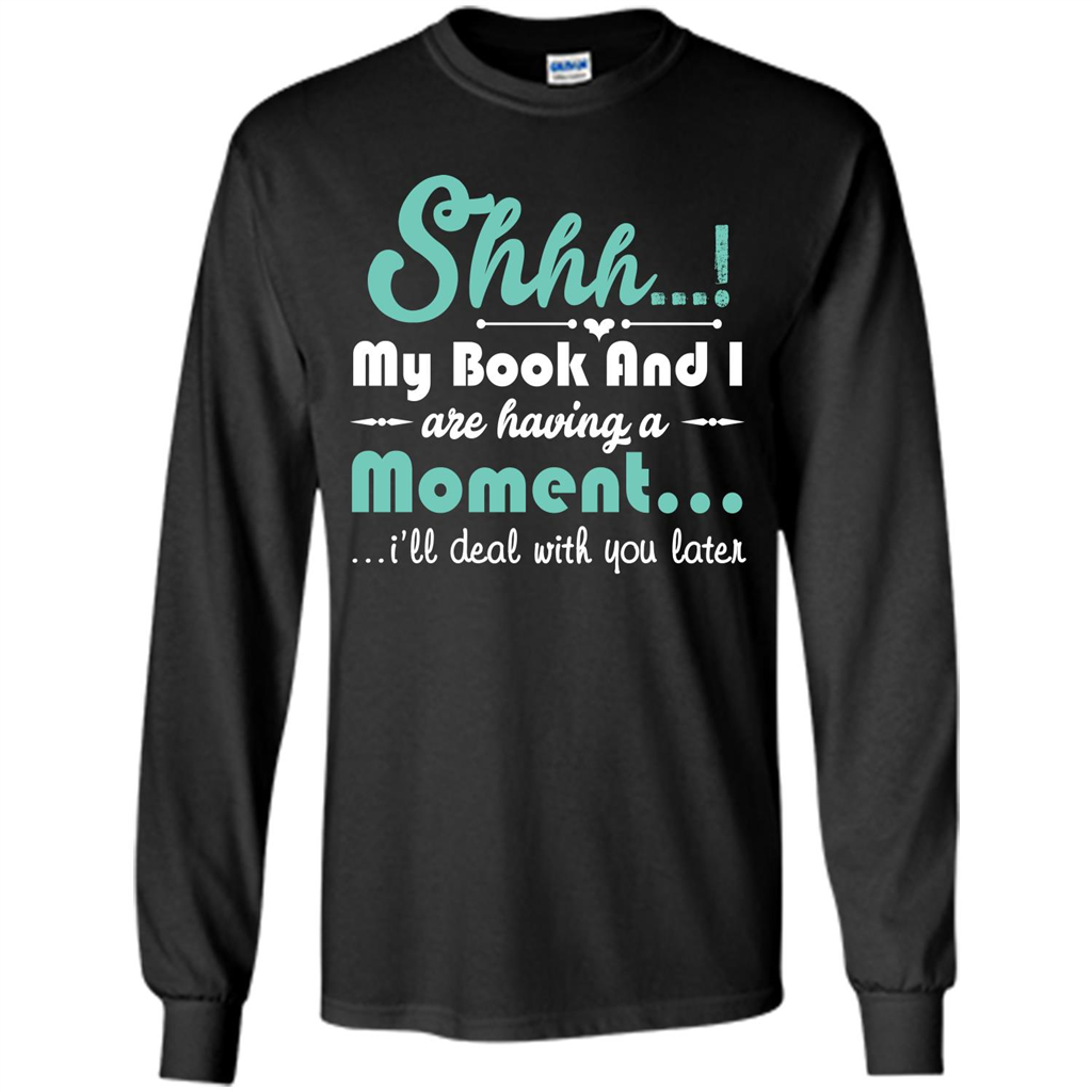Book Reader T-shirt Shhh My Book And I Are Having A Moment I‰۪ll Deal With You Later Black