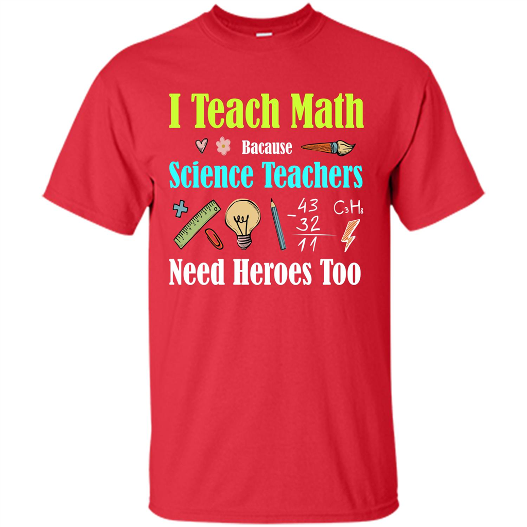 Math Lover. I Teach Math Bacause Science Teachers Need Heroes Too T-shirt Red