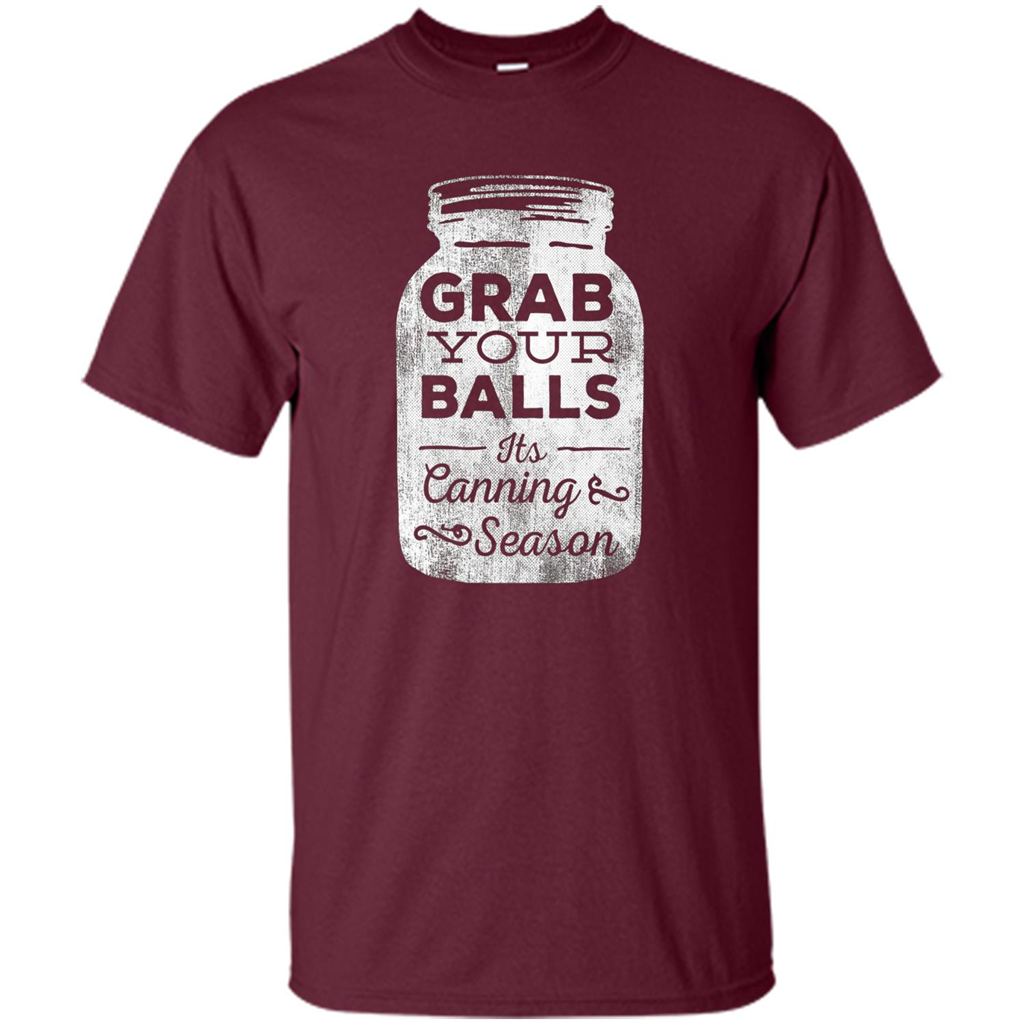 Grab Your Balls It's Canning Season Funny T-Shirt Maroon