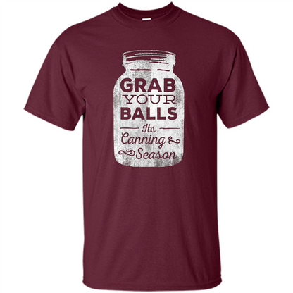 Grab Your Balls It's Canning Season Funny T-Shirt Maroon