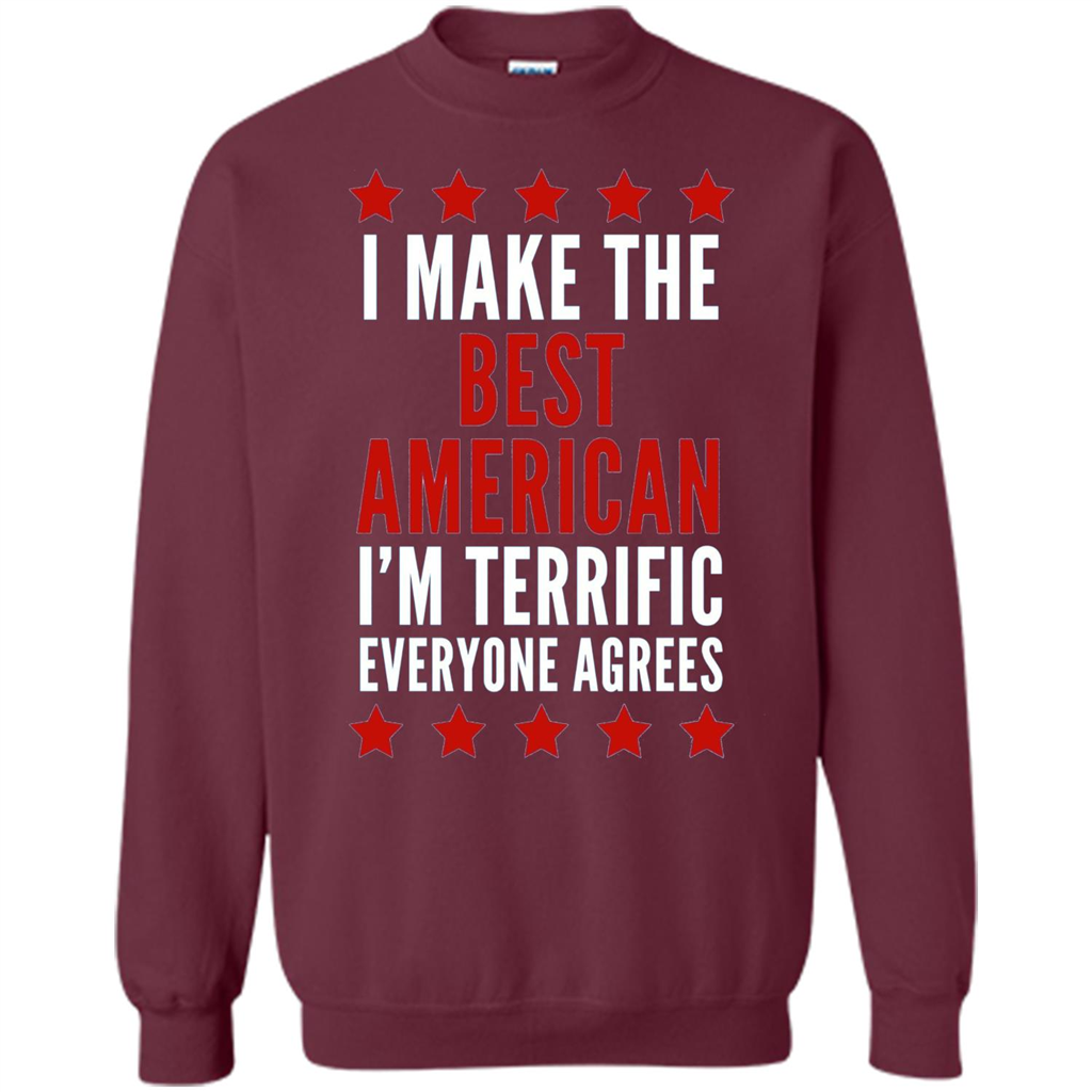 I Make The Best American T-Shirt I'm Terrific Everyone Agrees Maroon