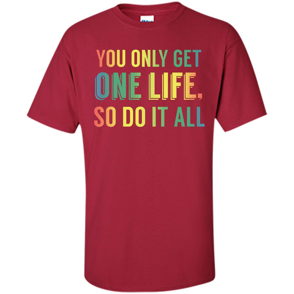 Inspirational Quote T-shirt You Only Get One Life So Do It All Cardinal