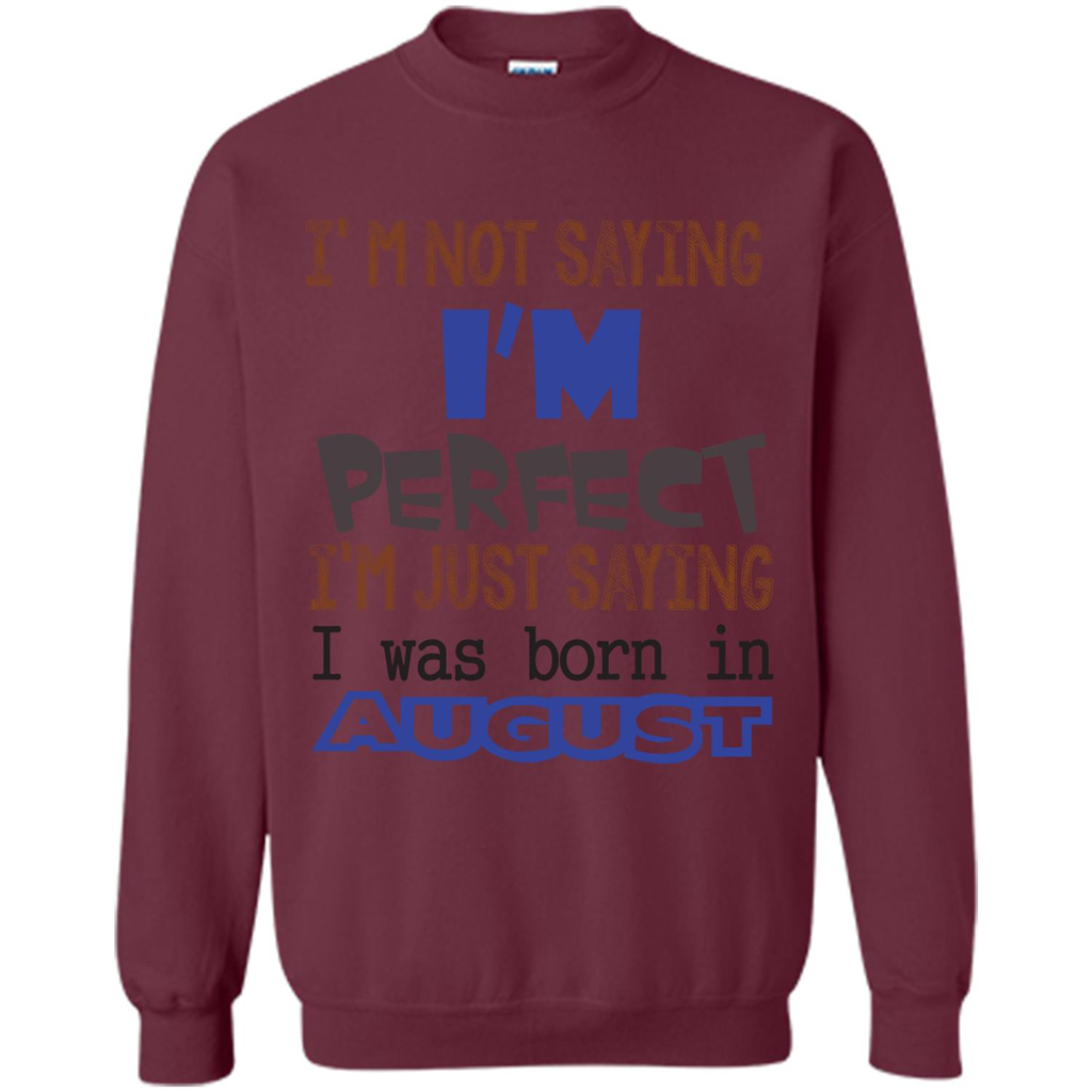 August T-shirt I'm Not Saying I Am Perfect I'm Just Saying I Was Born In August Maroon