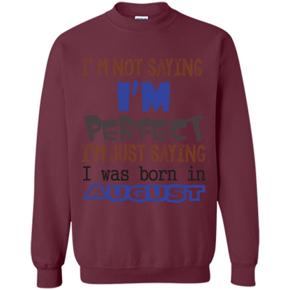 August T-shirt I'm Not Saying I Am Perfect I'm Just Saying I Was Born In August Maroon