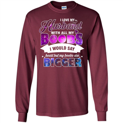 Husband T-shirt I Love My Husband With All My Boobs I Would Say Heart But My Boobs Are Maroon