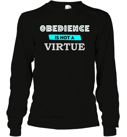 Obedience Is Not A Virtue Shirt Long Sleeve T-Shirt Long Sleeve T-Shirt Black