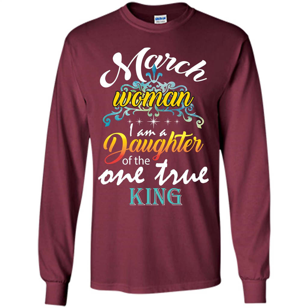 March Woman I Am A Daughter Of The One True King T-shirt