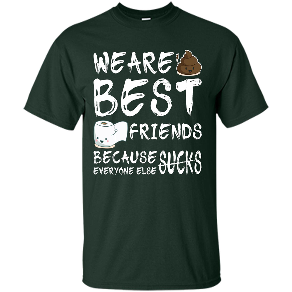 Funny Best Friends T-shirt We Are Best Friends Because Everyone Else Sucks Forest Green