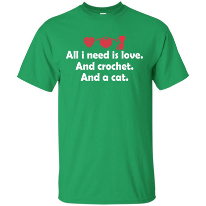 Crochet T-shirt All I Need Is Love And Crochet And A Cat T-shirt Irish Green
