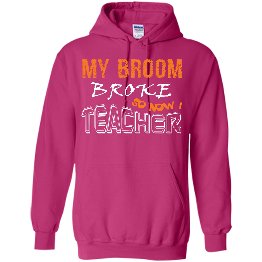 Teacher T-shirt My Broom Broke So Now I Teacher