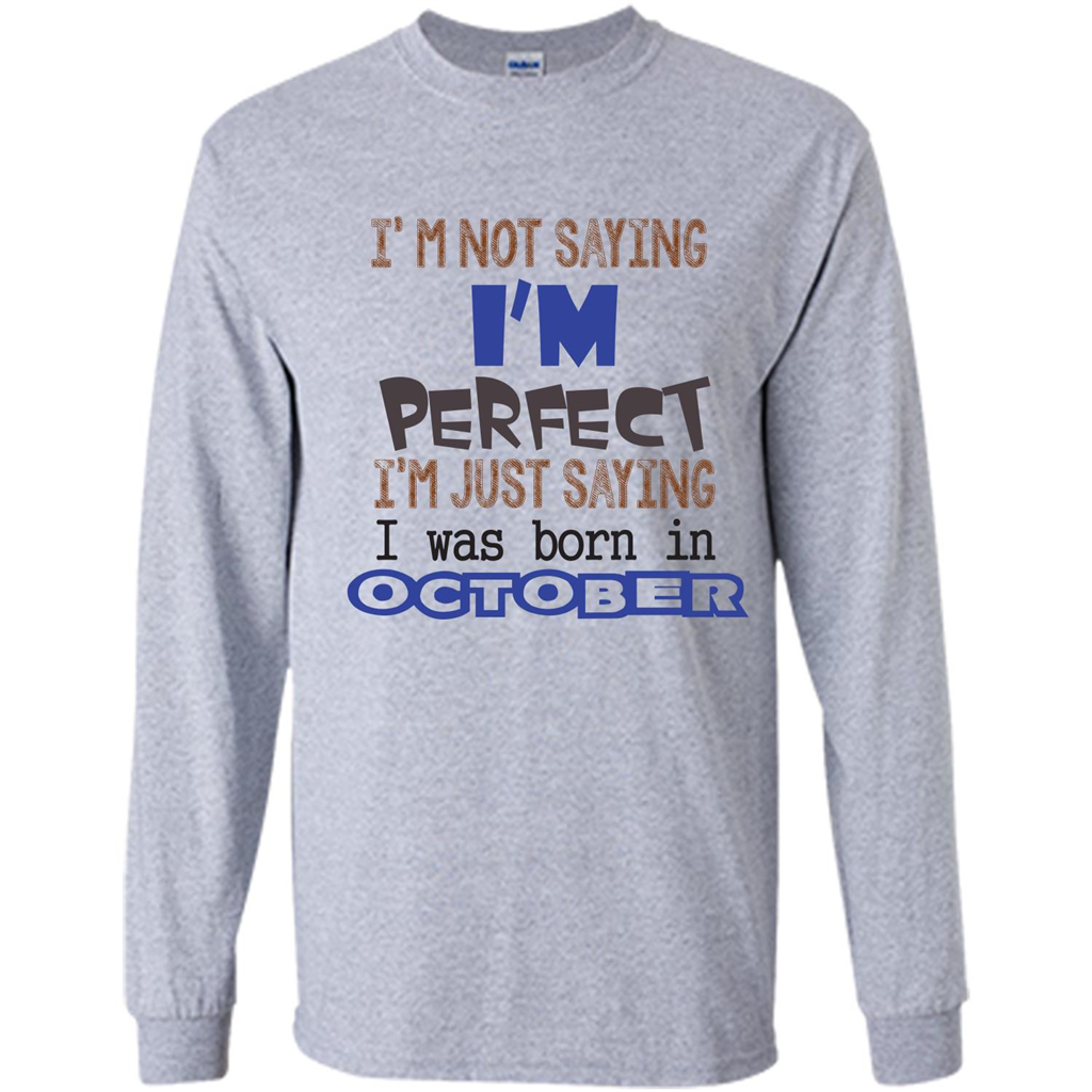 I'm Not Saying I Am Perfect I'M Just Saying I Was Born In October Sport Grey