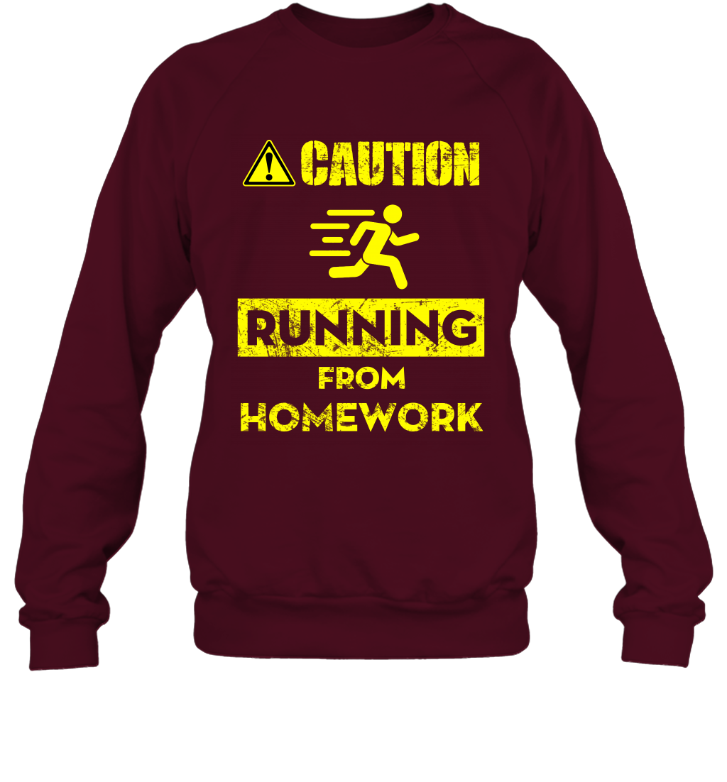 Caution Running From Homework Shirt Sweatshirt Sweatshirt Maroon