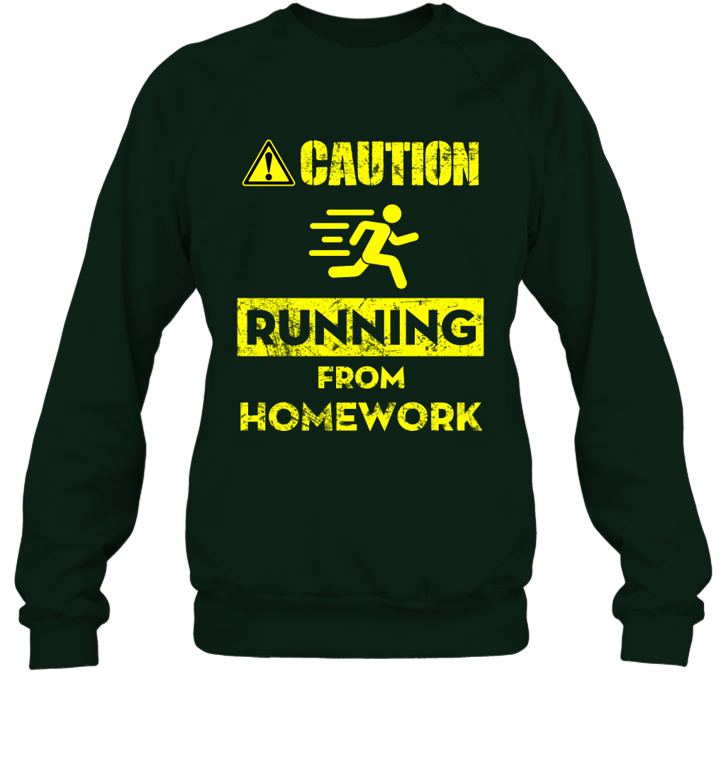 Caution Running From Homework Shirt Sweatshirt Sweatshirt Forest