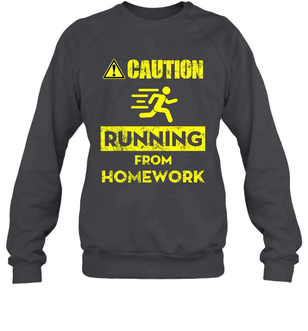 Caution Running From Homework Shirt Sweatshirt Sweatshirt Dark Heather