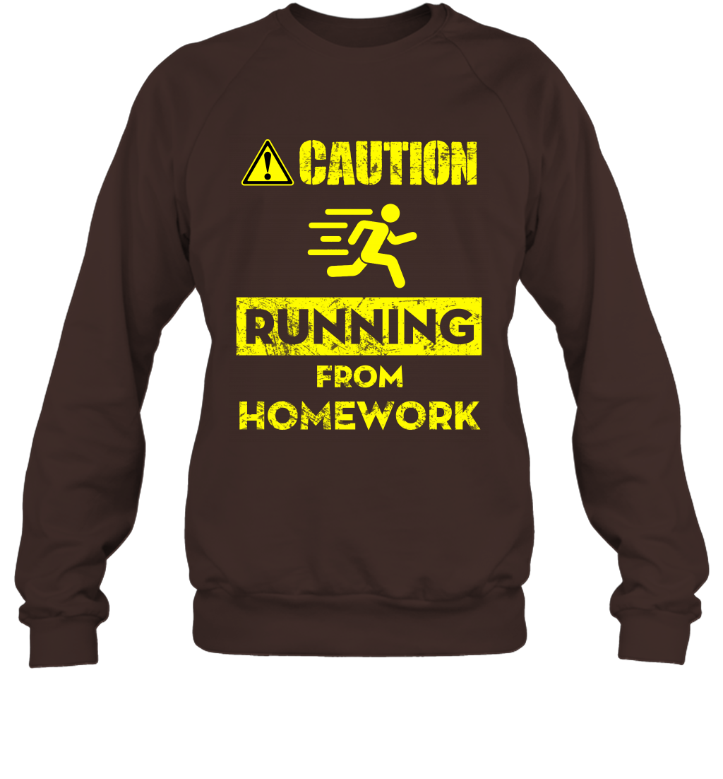 Caution Running From Homework Shirt Sweatshirt Sweatshirt Dark Chocolate