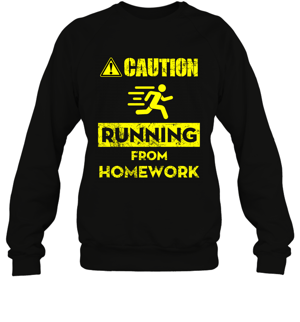Caution Running From Homework Shirt Sweatshirt Sweatshirt Black