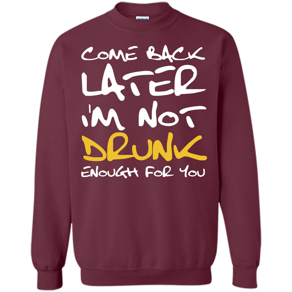 Beer T-shirt Come Back Later I'm Not Drunk Enough For You T-shirt Maroon