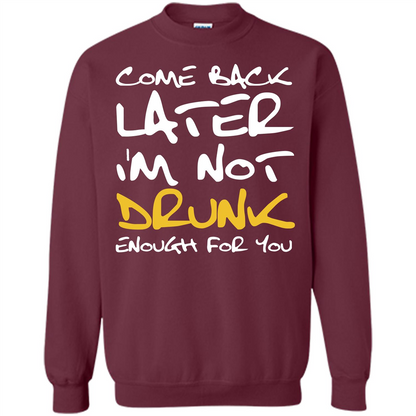 Beer T-shirt Come Back Later I'm Not Drunk Enough For You T-shirt Maroon