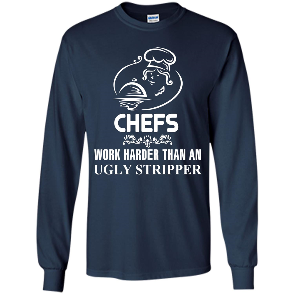 Chef T-shirt Chefs Work Harder Than An Ugly Stripper Navy
