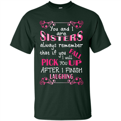 Family T-shirt You And I Are Sisters. If You FallI Will Pick You Up After I Finish Laughing Forest Green