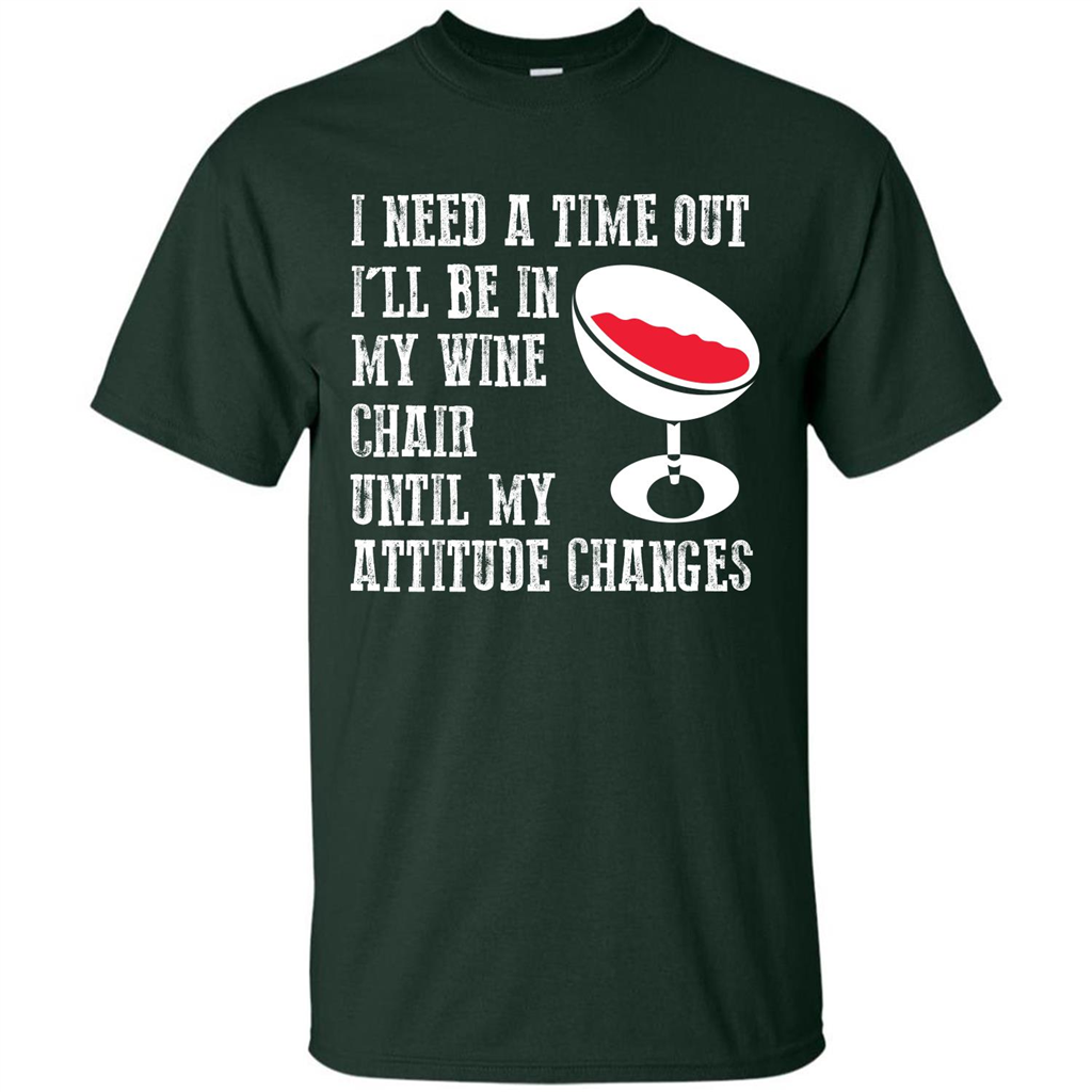 Wine T-shirt I Need A Time Out I’ll Be In My Wine Chair T-shirt Forest Green