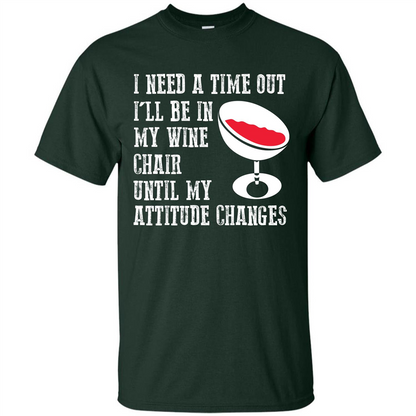 Wine T-shirt I Need A Time Out I’ll Be In My Wine Chair T-shirt Forest Green