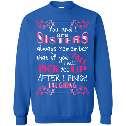 Family T-shirt You And I Are Sisters. If You FallI Will Pick You Up After I Finish Laughing Royal