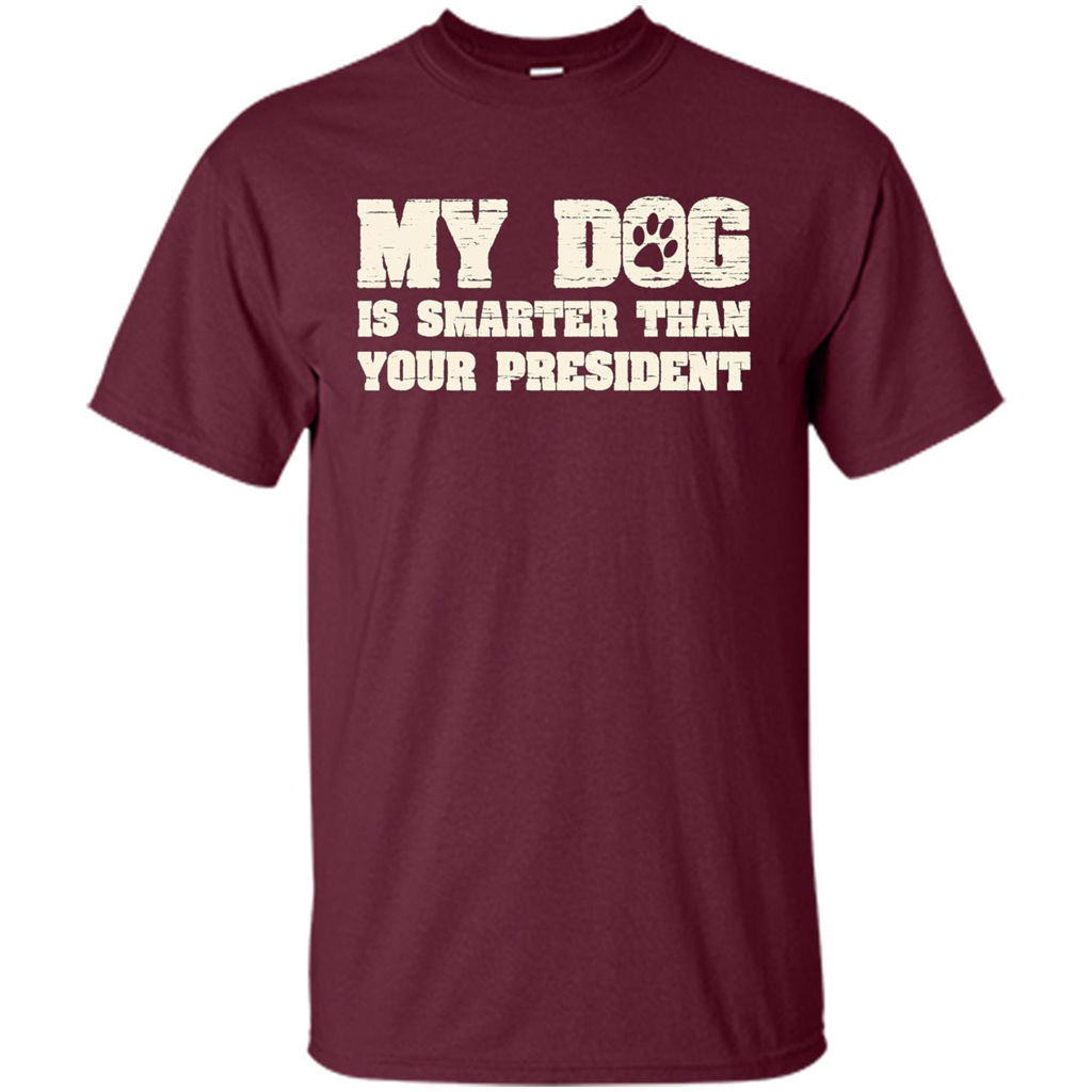 Funny Joke T-shirt My Dog Is Smarter Than Your President Maroon