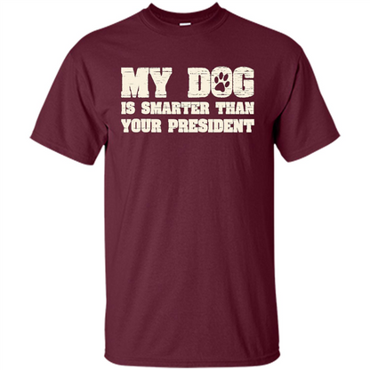 Funny Joke T-shirt My Dog Is Smarter Than Your President Maroon