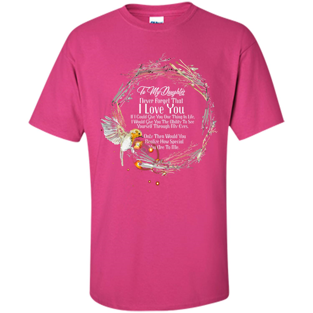 Daddy T-shirt To My Daughter Never Forget That I Love You Heliconia