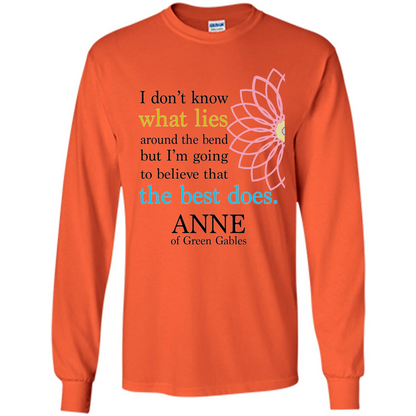 Positive Quote T-shirt I Don't Know What Lies Around The Bend But I'm Giong To Believe That The Best Does Orange