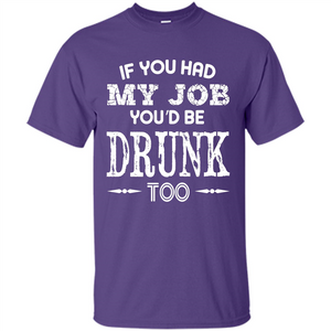 Drink T-shirt If You Had My Job You_Ñéd Be Drunk Too