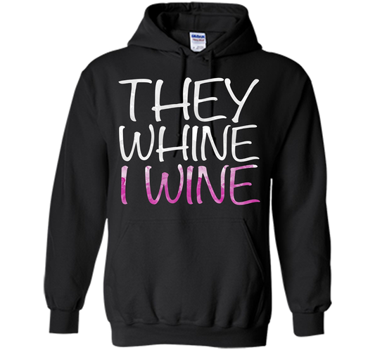 They Whine I Wine T-Shirt Funny Drinking Gift Shirt cool shirt Black