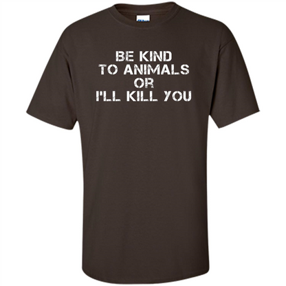 Animal Lovers T-shirt-Be Kind To Animals Or I'll Kill You Dark Chocolate
