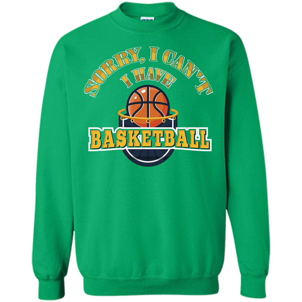Basketball Lover Gift T-shirt Sorry, I Can't I Have Basketball Irish Green
