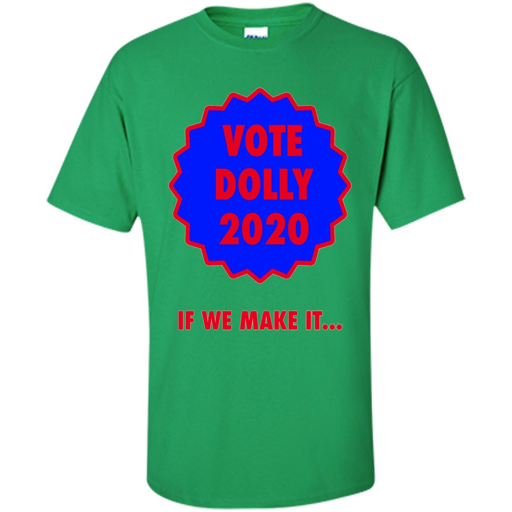 Vote For Dolly 2020 If We Make It T-shirt Irish Green
