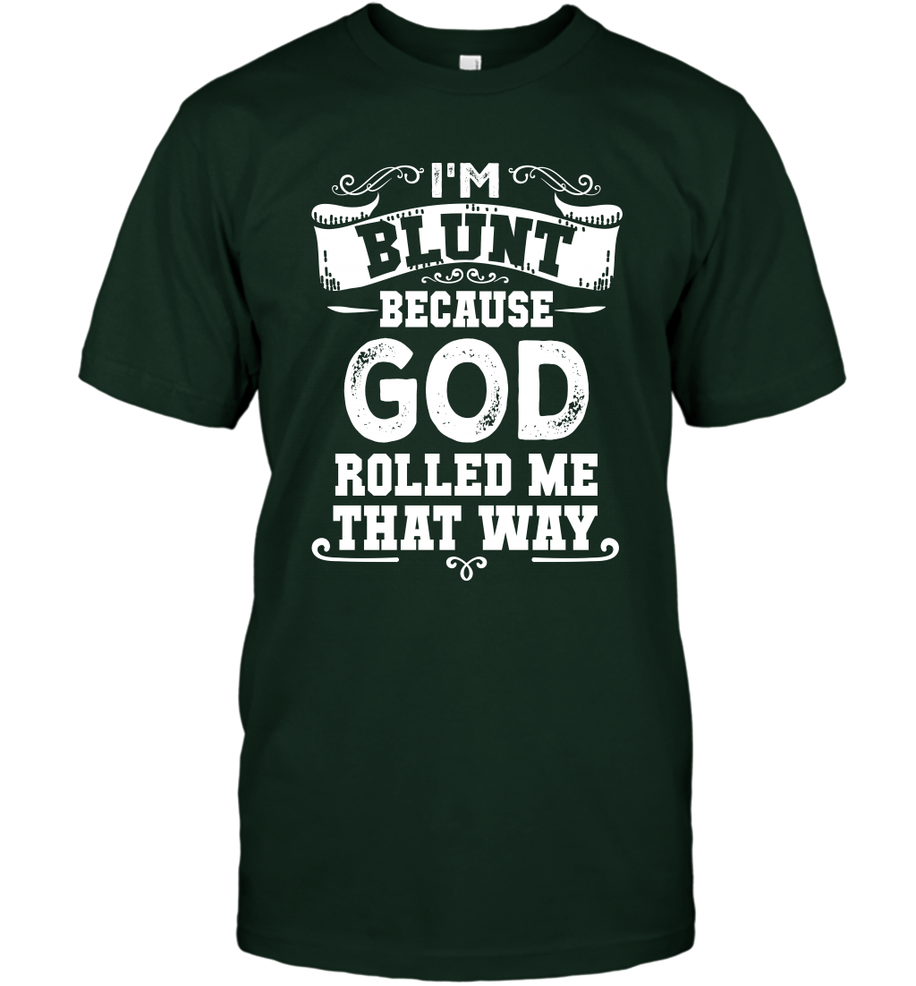 I'M Blunt Because God Rolled Me That Way Shirt T-Shirt T-Shirt Forest Green