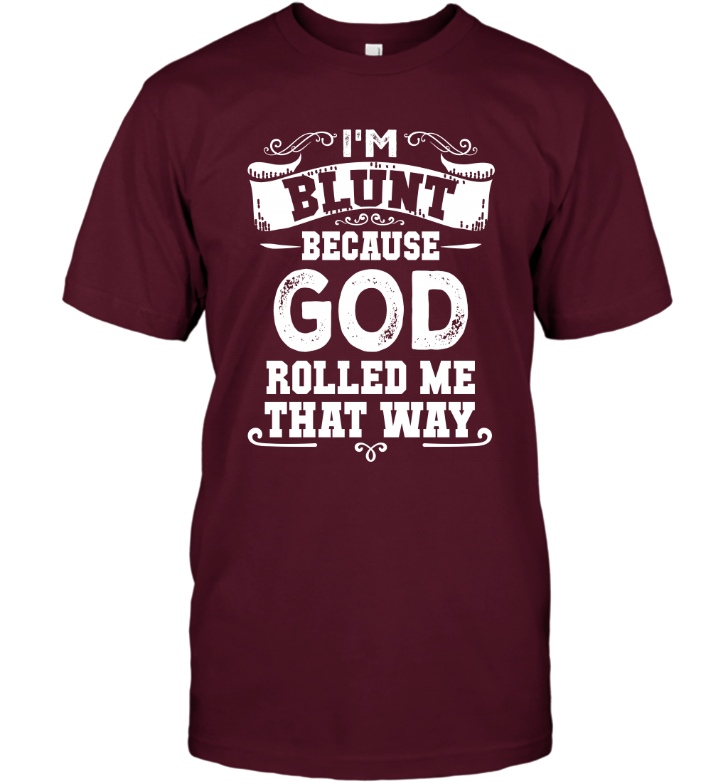 I'M Blunt Because God Rolled Me That Way Shirt T-Shirt T-Shirt Maroon