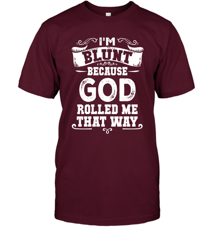 I'M Blunt Because God Rolled Me That Way Shirt T-Shirt T-Shirt Maroon