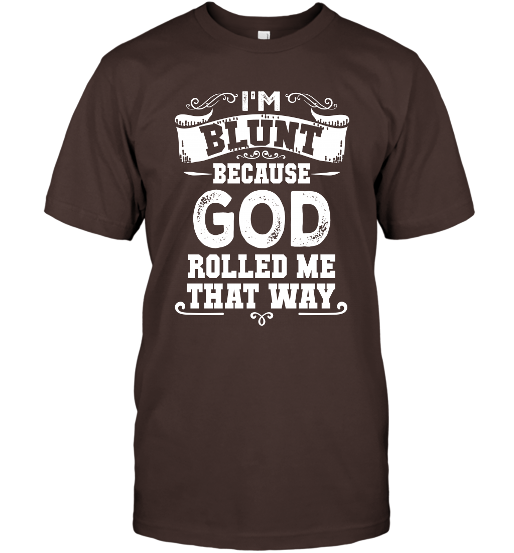 I'M Blunt Because God Rolled Me That Way Shirt T-Shirt T-Shirt Dark Chocolate