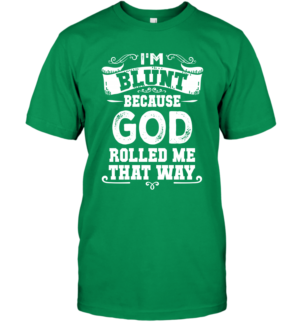 I'M Blunt Because God Rolled Me That Way Shirt T-Shirt T-Shirt Irish Green