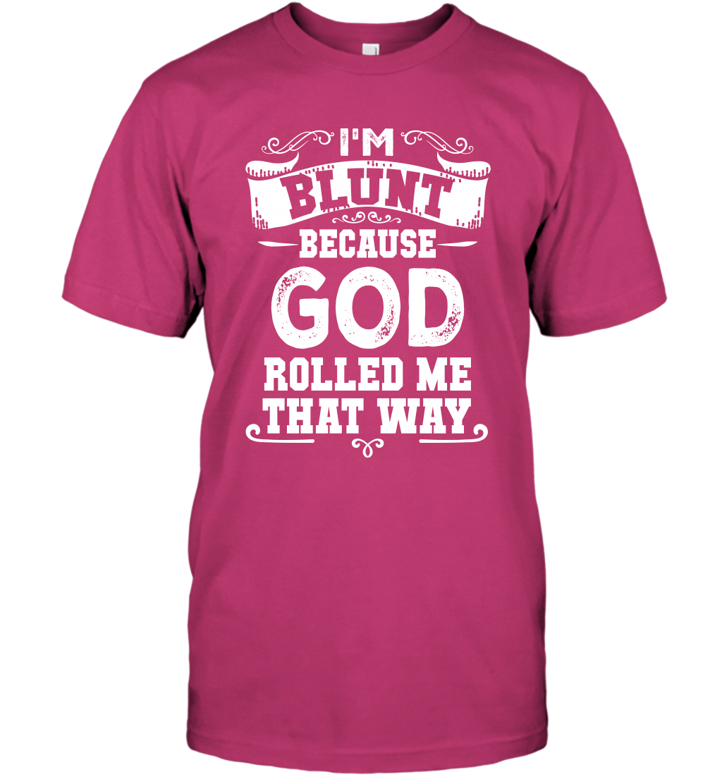 I'M Blunt Because God Rolled Me That Way Shirt T-Shirt T-Shirt Heliconia