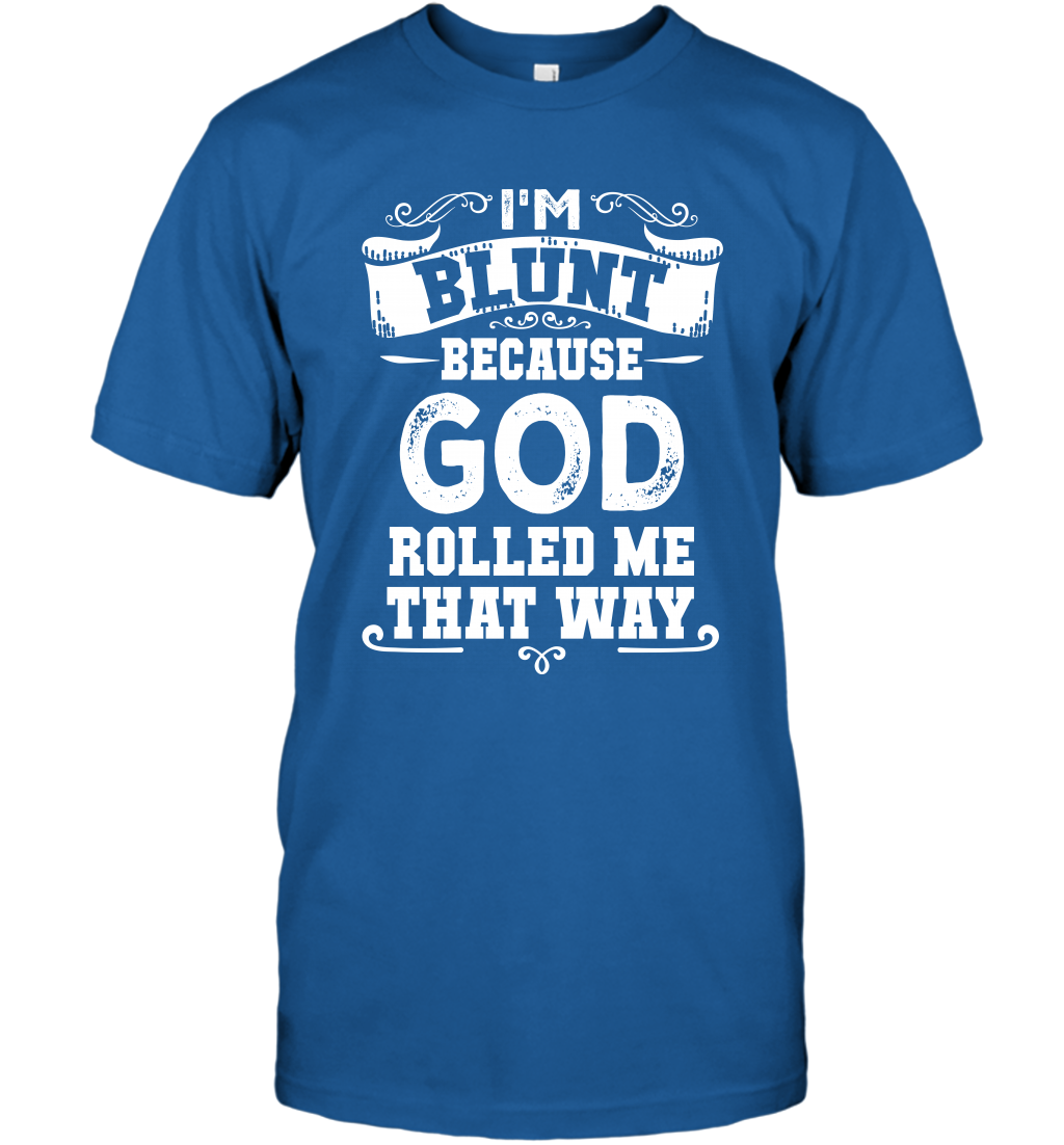 I'M Blunt Because God Rolled Me That Way Shirt T-Shirt T-Shirt Royal