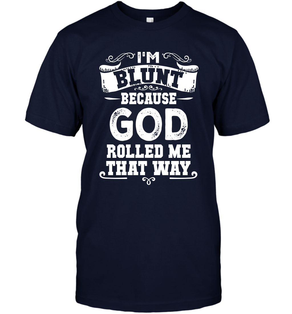 I'M Blunt Because God Rolled Me That Way Shirt T-Shirt T-Shirt Navy