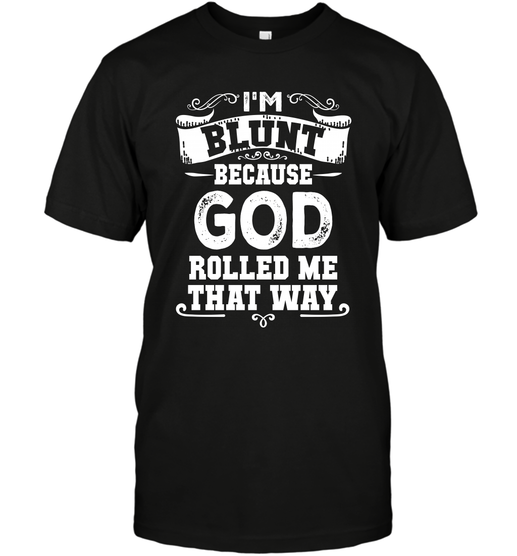 I'M Blunt Because God Rolled Me That Way Shirt T-Shirt T-Shirt Black